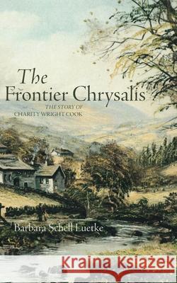 Frontier Chrysalis: The Story of Charity Wright Cook Barbara Schell Luetke 9781594981760 Barclay Press - książka
