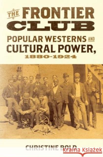 Frontier Club: Popular Westerns and Cultural Power, 1880-1924 Bold, Christine 9780199731794 Oxford University Press, USA - książka