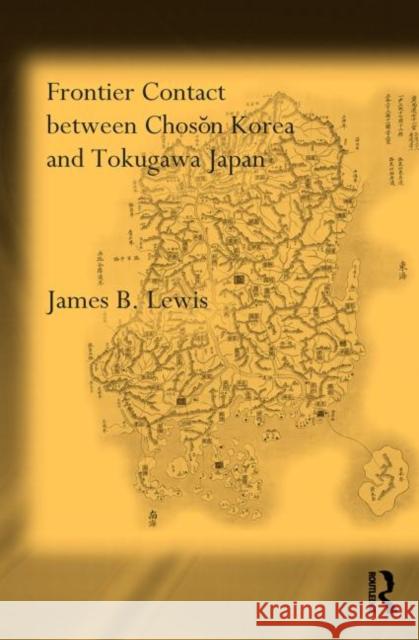 Frontier Contact Between Choson Korea and Tokugawa Japan James B. Lewis   9780415600064 Taylor and Francis - książka