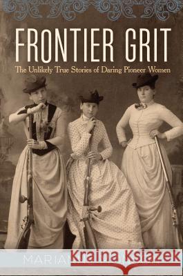 Frontier Grit: The Unlikely True Stories of Daring Pioneer Women Marianne Monson 9781629722276 Shadow Mountain - książka