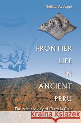 Frontier Life in Ancient Peru: The Archaeology of Cerro La Cruz Melissa A. Vogel 9780813061337 University Press of Florida - książka