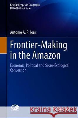 Frontier Making in the Amazon: Economic, Political and Socioecological Conversion Ioris, Antonio Augusto Rossotto 9783030385231 Springer - książka