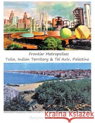 Frontier Metropolises: Tulsa, Indian Territory & Tel Aviv, Palestine Benjamin A. Lawson 9780977244836 Indian University Press - książka