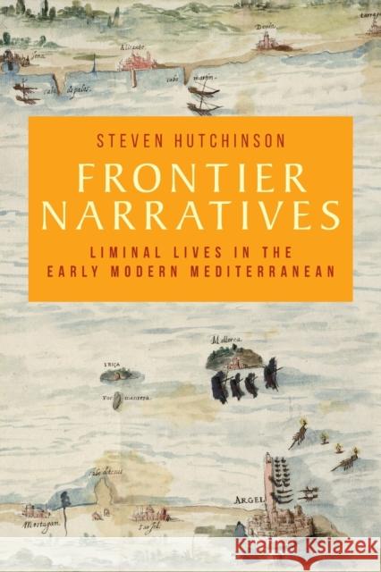 Frontier Narratives: Liminal Lives in the Early Modern Mediterranean Hutchinson, Steven 9781526167071 Manchester University Press - książka