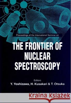 Frontier of Nuclear Spectroscopy, the - Proceedings of the International Seminar Yasukazu Yoshizawa Takaharu Otsuka M. Kusakari 9789810214982 World Scientific Publishing Company - książka