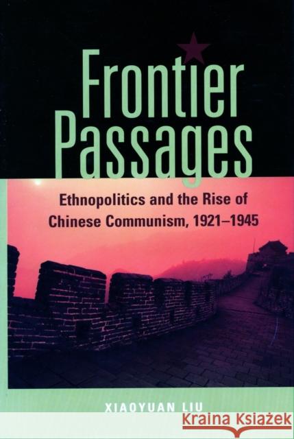 Frontier Passages: Ethnopolitics and the Rise of Chinese Communism, 1921-1945 Liu, Xiaoyuan 9780804749602 Stanford University Press - książka