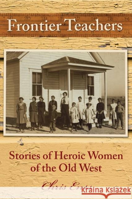 Frontier Teachers: Stories of Heroic Women of the Old West Chris Enss 9781493064779 Rowman & Littlefield - książka