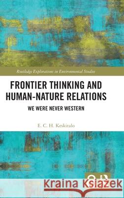 Frontier Thinking and Human-Nature Relations: We Were Never Western E. C. H. Keskitalo 9781032738406 Routledge - książka