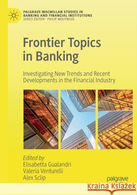 Frontier Topics in Banking: Investigating New Trends and Recent Developments in the Financial Industry Elisabetta Gualandri Valeria Venturelli Alex Sclip 9783030162979 Palgrave MacMillan - książka