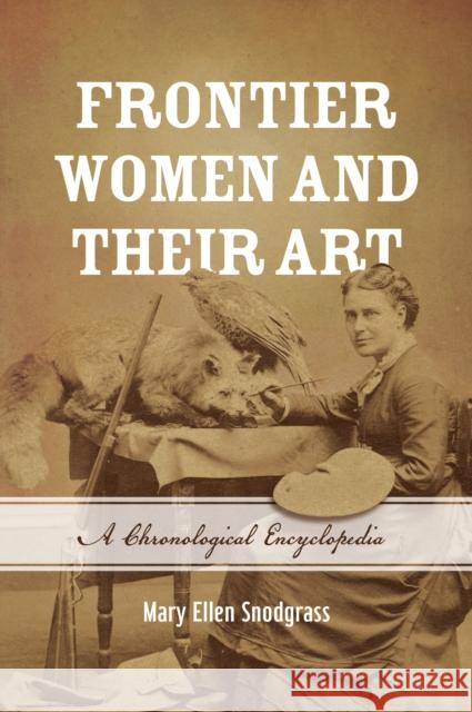 Frontier Women and Their Art: A Chronological Encyclopedia Mary Ellen Snodgrass 9781538109755 Rowman & Littlefield Publishers - książka