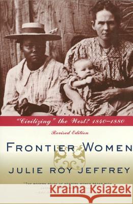 Frontier Women: Civilizing the West? 1840-1880 Julie Roy Jeffrey 9780809016013 Hill & Wang - książka
