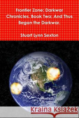 Frontier Zone; Darkwar Chronicles. Book Two; And Thus Began the Darkwar. Stuart Lynn Sexton 9781304872623 Lulu.com - książka