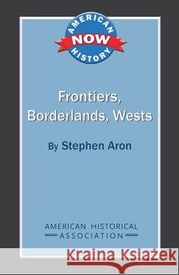 Frontiers, Borderlands, Wests Stephen Aron 9780872291928 American Historical Association - książka