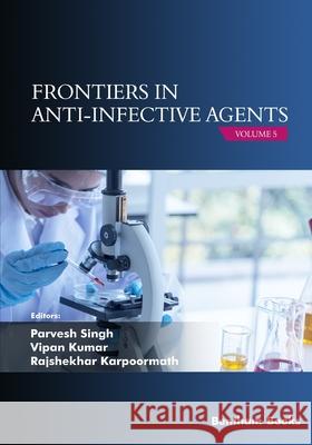 Frontiers in Anti-infective Agents: Volume 5 Vipan Kumar Rajshekhar Karpoormath Parvesh Singh 9789814998413 Bentham Science Publishers - książka