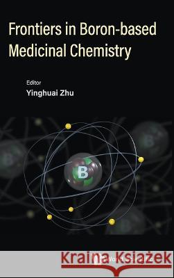 Frontiers in Boron-Based Medicinal Chemistry Yinghuai Zhu 9789811267963 World Scientific Publishing Company - książka