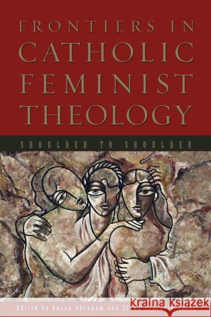 Frontiers in Catholic Feminist Theology: Shoulder to Shoulder Abraham, Susan 9780800664398 Fortress Press - książka