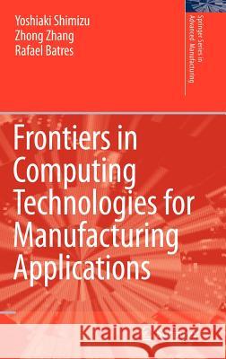 Frontiers in Computing Technologies for Manufacturing Applications Zhang Zhong Rafael Batres Zhong Zhang 9781846289545 Springer - książka