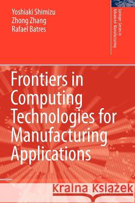 Frontiers in Computing Technologies for Manufacturing Applications Yoshiaki Shimizu Zhang Zhong Rafael Batres 9781849966863 Springer - książka