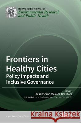 Frontiers in Healthy Cities: Policy Impacts and Inclusive Governance Jie Chen Qian Zhou Ting Zhang 9783036560212 Mdpi AG - książka