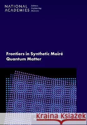 Frontiers in Synthetic Moir? Quantum Matter: Proceedings of a Workshop National Academies of Sciences, Engineer Division on Engineering and Physical Sci Board on Physics and Astronomy 9780309084406 National Academies Press - książka