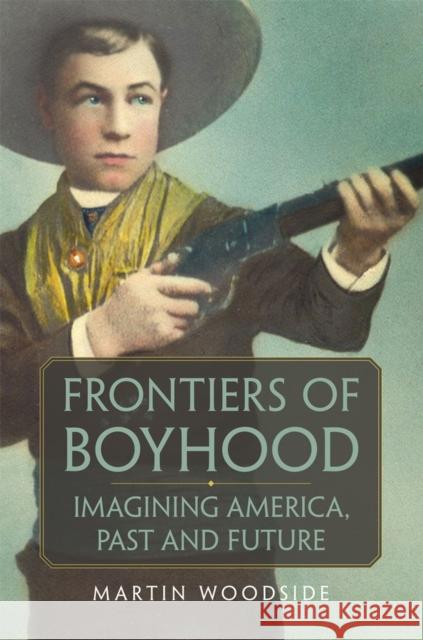 Frontiers of Boyhood: Imagining America, Past and Future Volume 7 Woodside, Martin 9780806164762 University of Oklahoma Press - książka