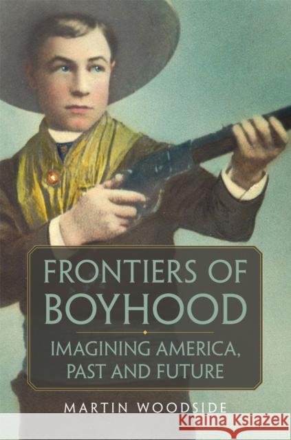 Frontiers of Boyhood: Imagining America, Past and Future Volume 7 Woodside, Martin 9780806190242 University of Oklahoma Press - książka