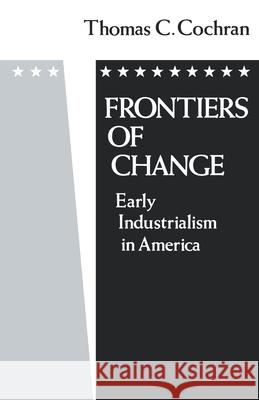 Frontiers of Change: Early Industrialization in America Cochran, Thomas C. 9780195032840 Oxford University Press - książka