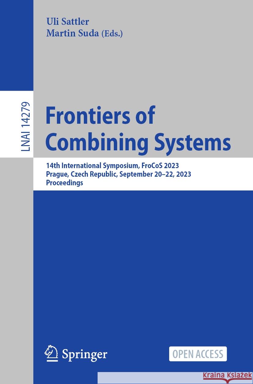 Frontiers of Combining Systems: 14th International Symposium, Frocos 2023, Prague, Czech Republic, September 20-22, 2023, Proceedings Uli Sattler Martin Suda 9783031433689 Springer - książka