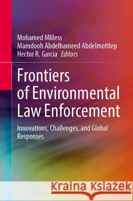 Frontiers of Environmental Law Enforcement: Innovations, Challenges, and Global Responses Mohamed Mliless Mamdooh Abdelhameed Abdelmottlep Hector R. Garcia 9783032102041 Springer - książka