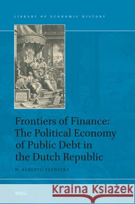 Frontiers of Finance: The Political Economy of Public Debt in the Dutch Republic H. Alberto Feenstra 9789004433205 Brill - książka