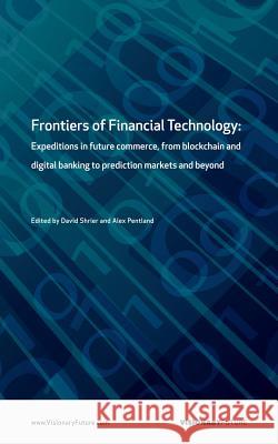 Frontiers of Financial Technology: Expeditions in future commerce, from blockchain and digital banking to prediction markets and beyond Pentland, Alex 9781537248899 Createspace Independent Publishing Platform - książka