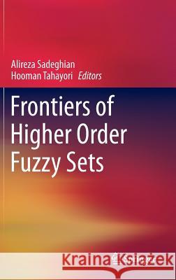 Frontiers of Higher Order Fuzzy Sets Alireza Sadeghian Hooman Tahayori 9781461434412 Springer - książka