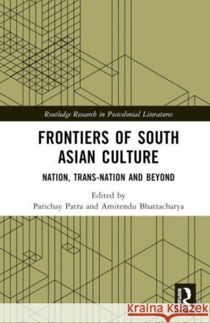 Frontiers of South Asian Culture: Nation, Trans-Nation and Beyond Parichay Patra Amitendu Bhattacharya 9781032231693 Taylor & Francis Ltd - książka