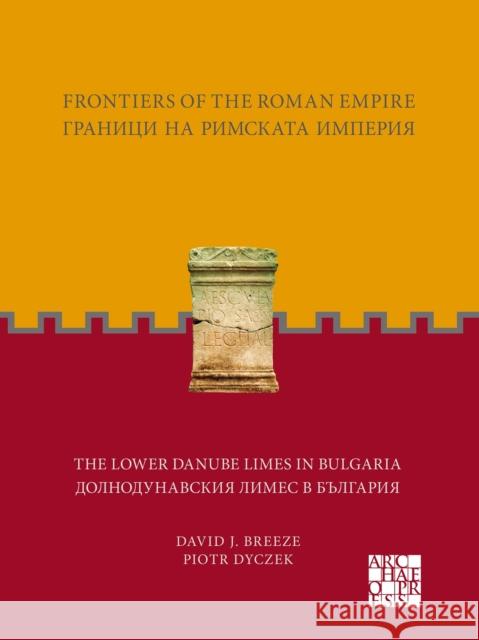 Frontiers of the Roman Empire: The Lower Danube Limes in Bulgaria: ??????? ?? ???????? ???????: ?????????????? ????? ? ???????? David J. Breeze 9781803277790 Archaeopress - książka