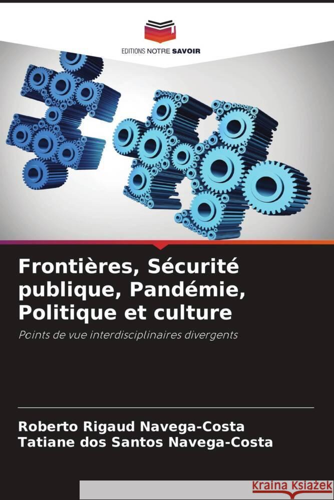 Frontières, Sécurité publique, Pandémie, Politique et culture Navega-Costa, Roberto Rigaud, Navega-Costa, Tatiane dos Santos 9786204645278 Editions Notre Savoir - książka