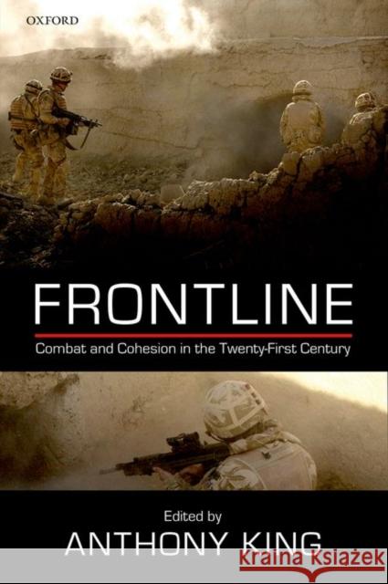 Frontline: Combat and Cohesion in the Twenty-First Century Anthony King 9780198719663 Oxford University Press, USA - książka