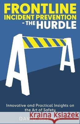 Frontline Incident Prevention - The Hurdle: Innovative and Practical Insights on the Art of Safety David McPeak   9781662929052 Utility Business Media - książka