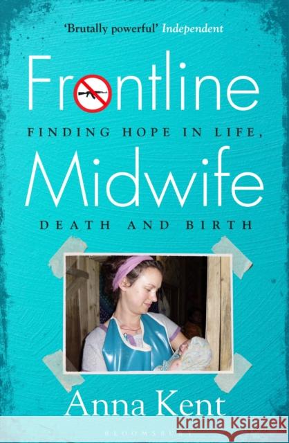 Frontline Midwife: Finding hope in life, death and birth Anna Kent 9781526625533 Bloomsbury Publishing PLC - książka