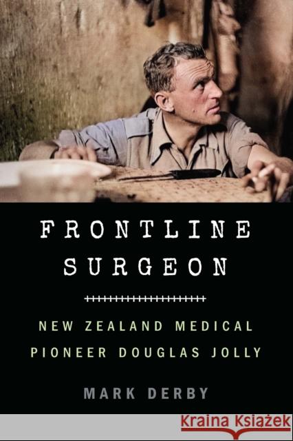 Frontline Surgeon: New Zealand Medical Pioneer Douglas Jolly Mark Derby 9781496213389 University of Nebraska Press - książka