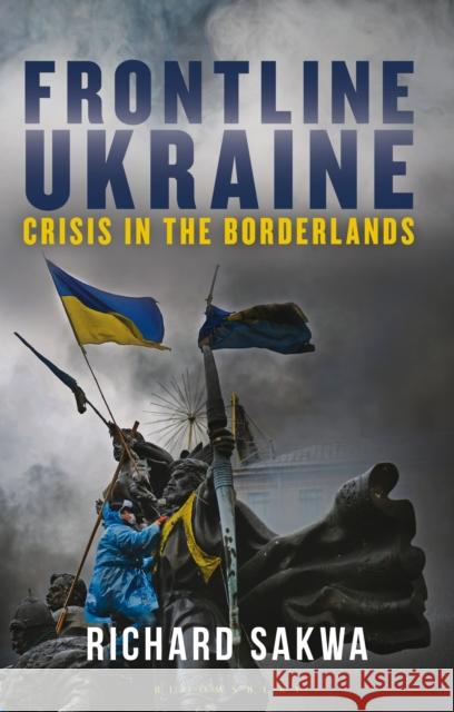 Frontline Ukraine: Crisis in the Borderlands Professor Richard Sakwa 9781350340817 Bloomsbury Publishing PLC - książka