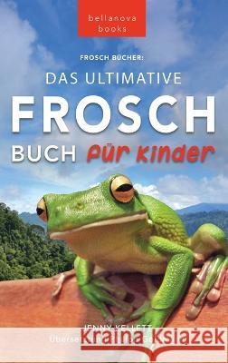 Frosch Bucher Das Ultimative Frosch-Buch fur Kinder: 100+ erstaunliche Fakten uber Froesche, Fotos, Quiz und BONUS Wortsuche Puzzle Jenny Kellett Philipp Goldmann  9786192641030 Bellanova Books - książka