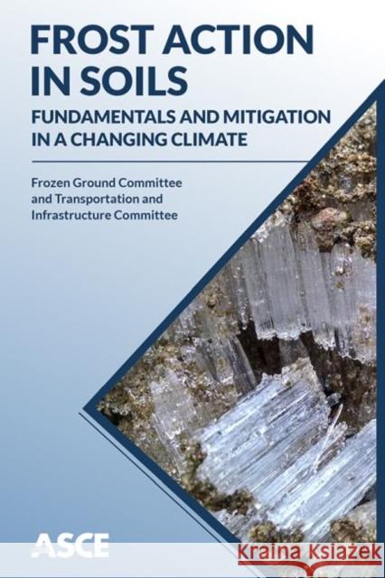Frost Action in Soils: Fundamentals and Mitigation in a Changing Climate Sally A. Shoop   9780784415085 American Society of Civil Engineers - książka
