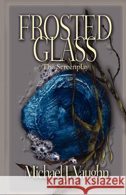Frosted Glass: The Screenplay Vaughn, Michael J. 9780974841021 Dead End Street Publications, LLC - książka