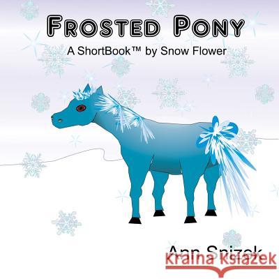 Frosted Pony: A ShortBook by Snow Flower Snizek, Ann 9781515162346 Createspace - książka