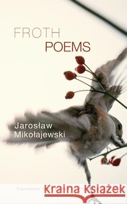 Froth: Poems Jaroslaw Mikolajewski, Piotr Florczyk 9780983099994 Calypso Editions - książka