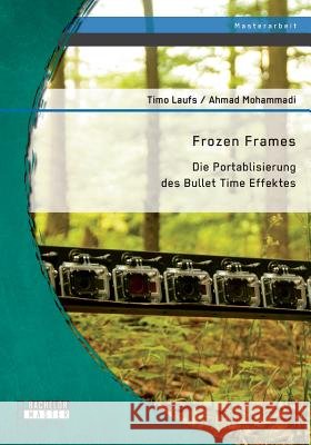 Frozen Frames: Die Portablisierung des Bullet Time Effektes Mohammadi, Ahmad 9783958201361 Bachelor + Master Publishing - książka