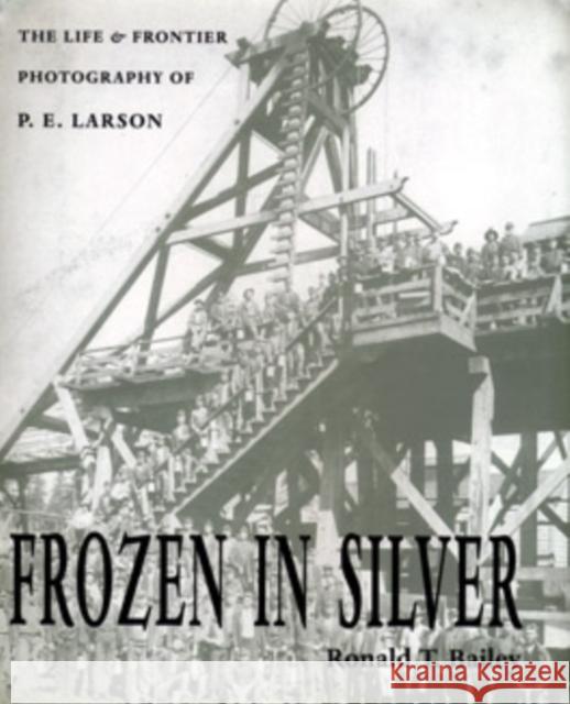 Frozen in Silver: Life & Frontier Photography of P. E. Larson Bailey, Ronald T. 9780804009997 Swallow Press - książka