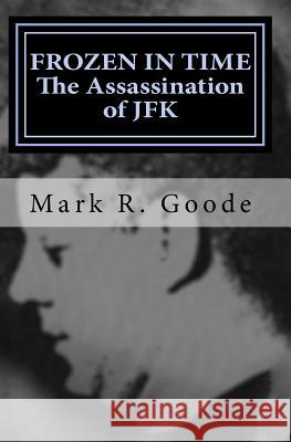 Frozen In Time: The Assassination of JFK: Critical Insights and Analysis Goode, Mark Richard 9781515367918 Createspace - książka