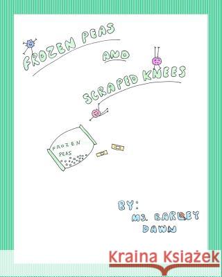 Frozen Peas and Scraped Knees MS Barley Dawn 9781491005248 Createspace - książka