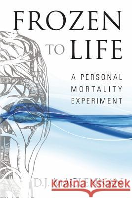 Frozen to Life: A Personal Mortality Experiment D. J. MacLennan 9780993334405 Anatta Books - książka